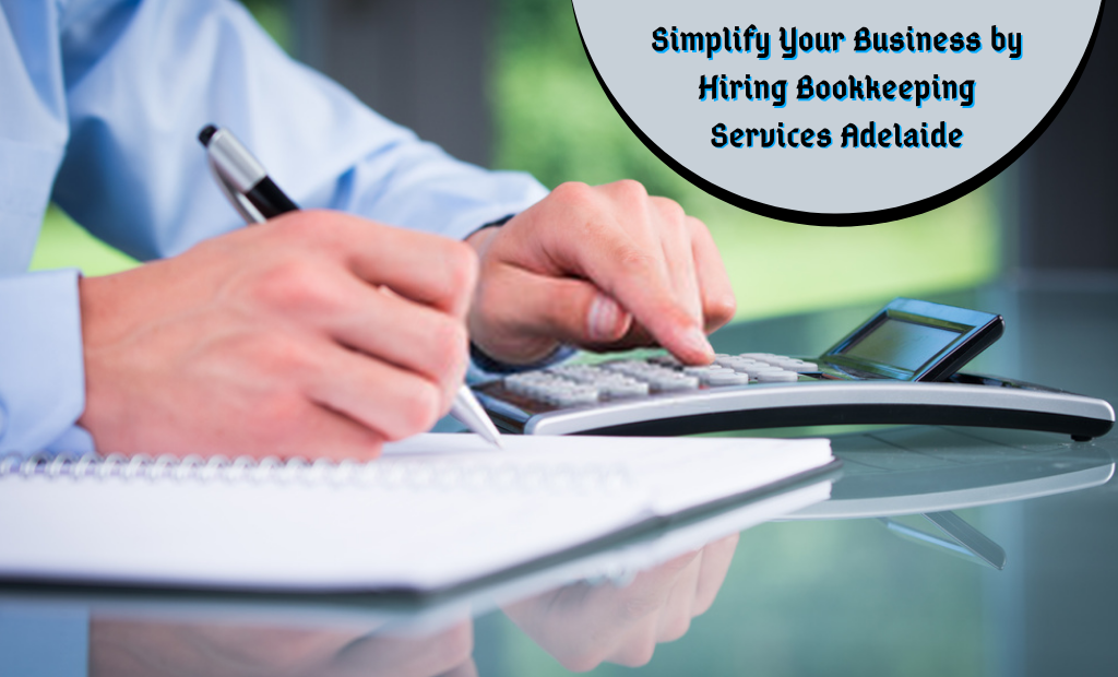 Simplify Your Business by Hiring Bookkeeping Services Adelaide