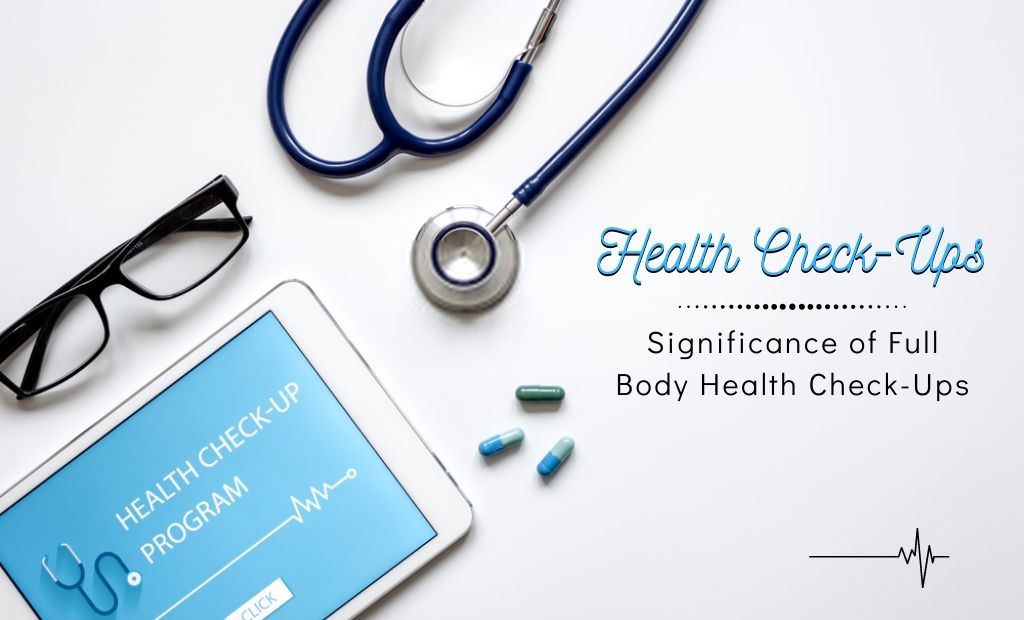 Significance of Full Body Health Check-Ups in Human Life