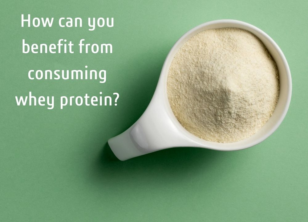 How can you benefit from consuming whey protein?