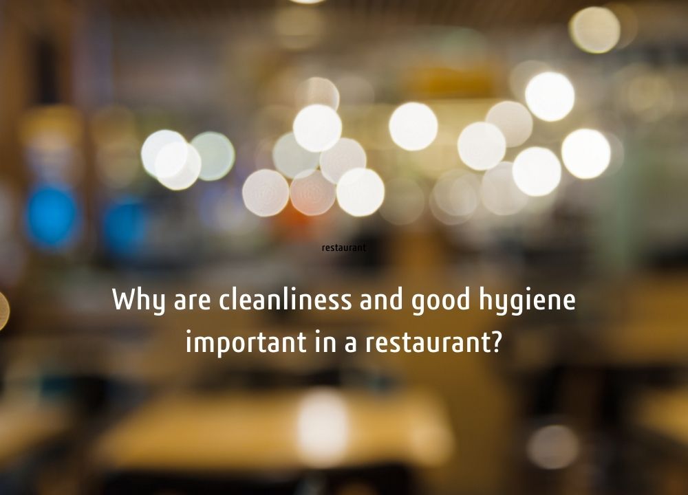 Why are cleanliness and good hygiene important in a restaurant?