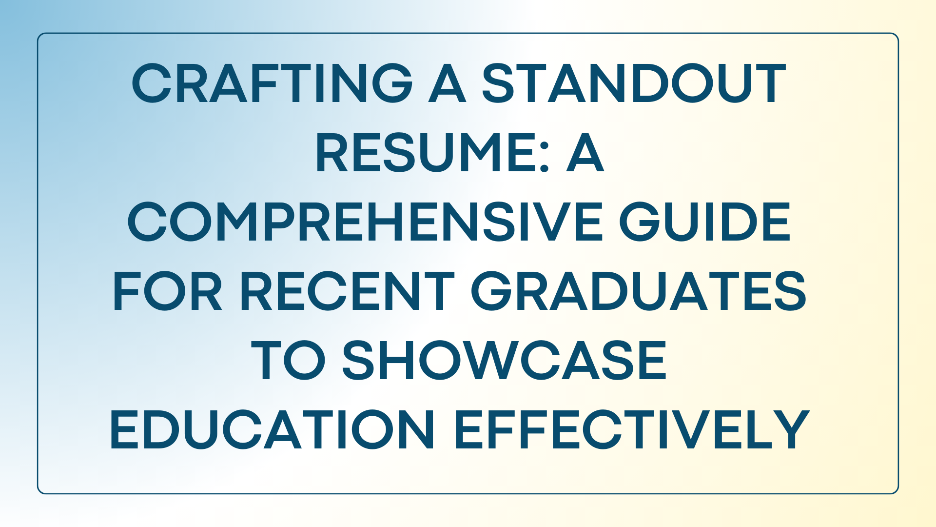 Crafting a Standout Resume: A Comprehensive Guide for Recent Graduates to Showcase Education Effectively