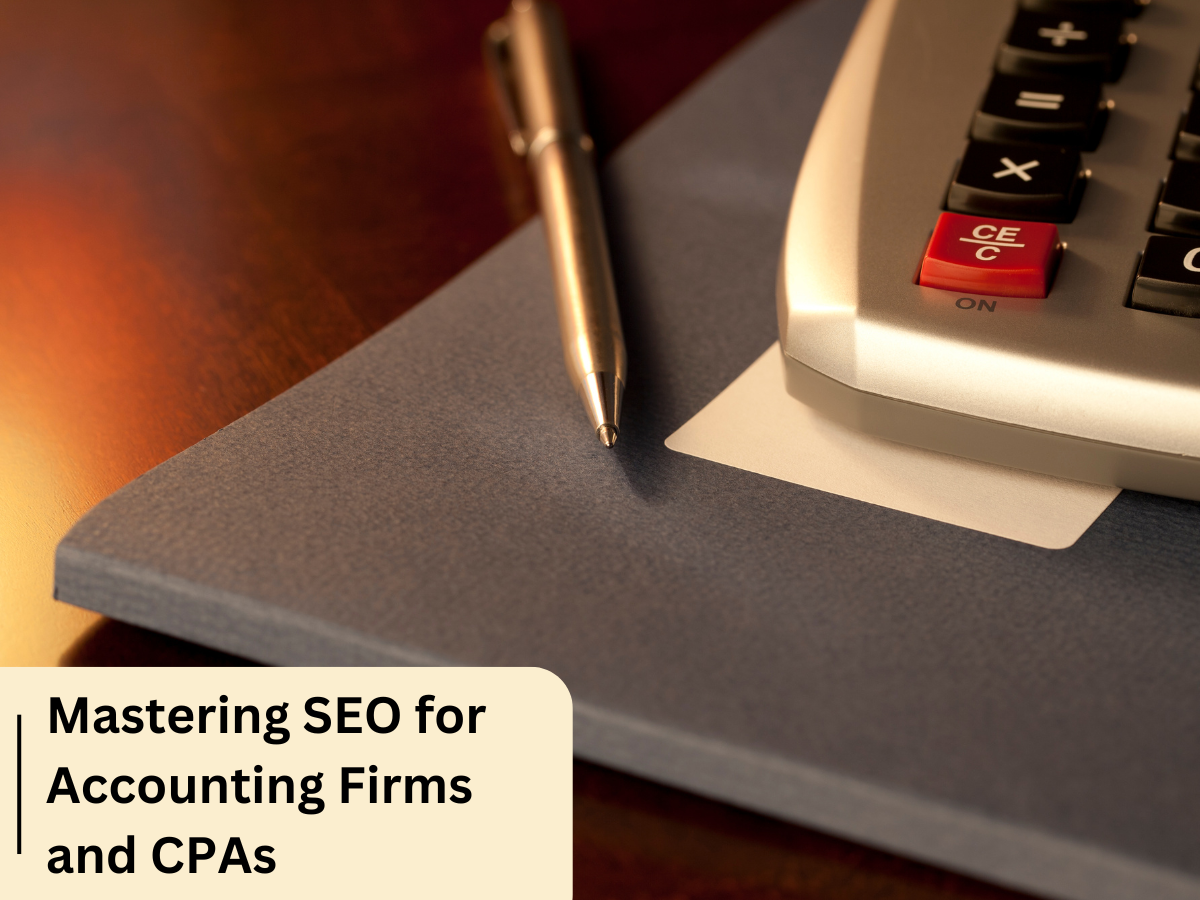 Mastering SEO for Accounting Firms and CPAs: A Comprehensive Guide
